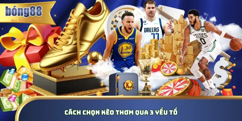 Cách chọn kèo thơm qua 3 yếu tố