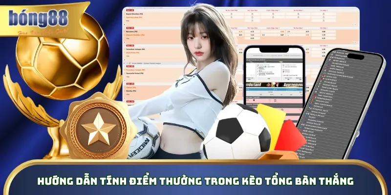 Hướng dẫn tính điểm thưởng trong kèo tổng bàn thắng