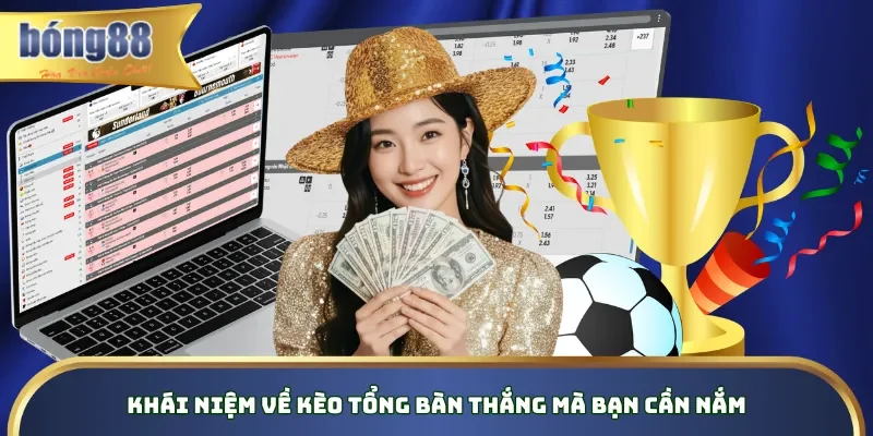 Khái niệm về kèo tổng bàn thắng mà bạn cần nắm