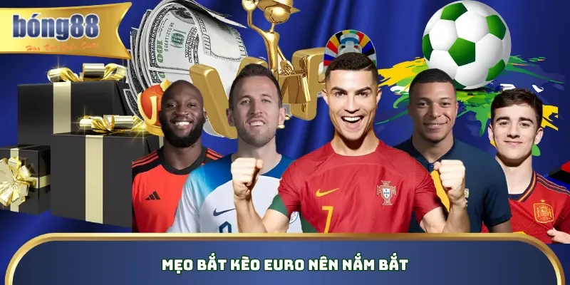 Mẹo bắt kèo Euro nên nắm bắt
