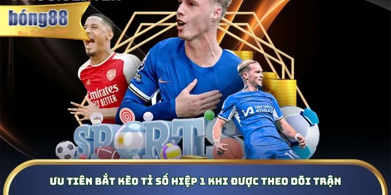 Ưu tiên bắt kèo tỉ số hiệp 1 khi được theo dõi trận